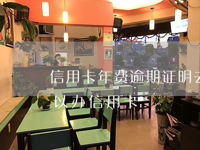 信用卡年费逾期证明去哪开(逾期多长时间可以办信用卡)