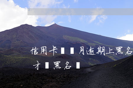 信用卡幾個月逾期上黑名單(信用卡逾期多久才會黑名單)