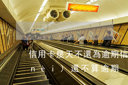 信用卡幾天不還為逾期(信用卡到期幾天內(nèi)還不算逾期)