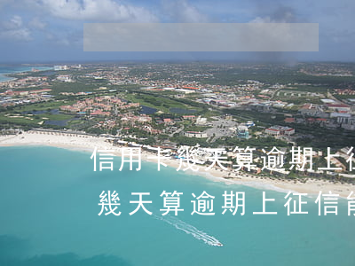 信用卡幾天算逾期上征信能取消嗎-信用卡幾天算逾期上征信能取消嗎知乎