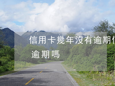 信用卡幾年沒有逾期(信用卡幾年沒有逾期算逾期嗎)