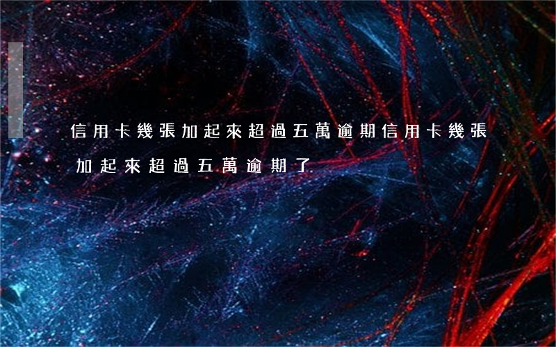 信用卡幾張加起來超過五萬逾期(信用卡幾張加起來超過五萬逾期了)
