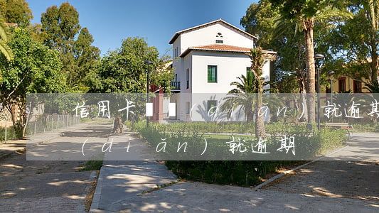 信用卡幾點(diǎn)就逾期（信用卡幾點(diǎn)就逾期）