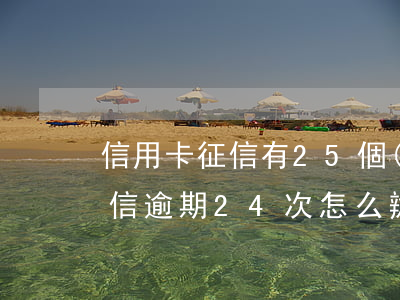 信用卡征信有25個(gè)逾期怎么辦(征信逾期24次怎么辦)