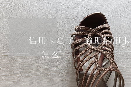 信用卡忘了還逾期(信用卡忘了還逾期一個月會怎么樣)