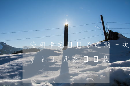 信用卡忘記還了逾期一次(信用卡逾期一個(gè)月忘記還款)