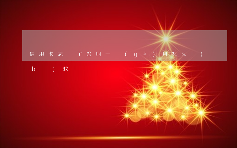 信用卡忘還了逾期一個(gè)月怎么補(bǔ)救