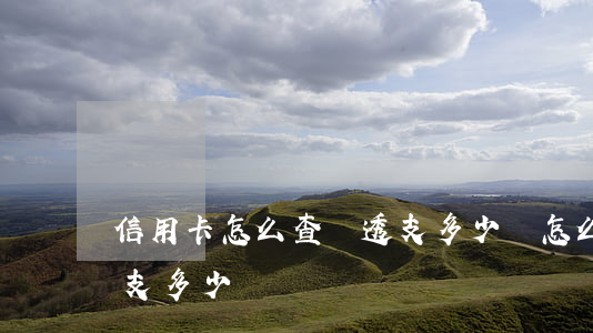 信用卡怎么查詢透支多少錢(怎么看信用卡透支多少錢)