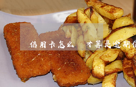 信用卡怎么樣才算是逾期(信用卡逾期怎么定義)
