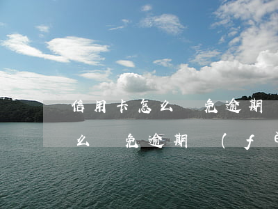 信用卡怎么減免逾期費(fèi)(信用卡怎么減免逾期費(fèi))
