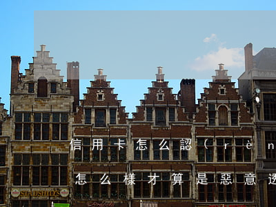 信用卡怎么認(rèn)定惡意透支(信用卡怎么樣才算是惡意透支)