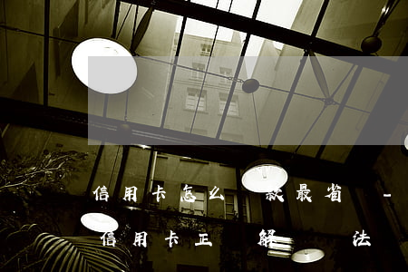 信用卡怎么還款最省錢-無(wú)力償還信用卡正確解決辦法