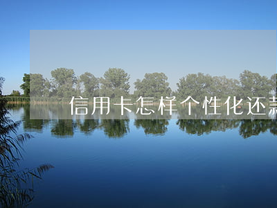 信用卡怎样个性化还款