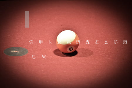 信用卡恶意透支怎么防范(恶意透支信用卡的后果)