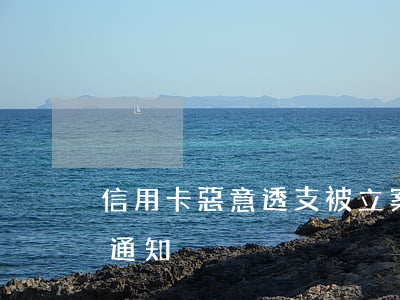 信用卡惡意透支被立案(信用卡收到惡意透支通知)