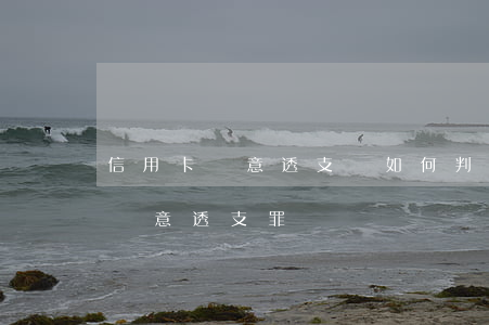 信用卡惡意透支該如何判(怎樣才構成信用卡惡意透支罪)