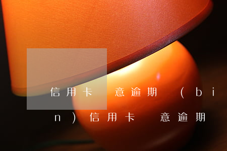 信用卡惡意逾期標(biāo)準(zhǔn)(信用卡惡意逾期標(biāo)準(zhǔn))