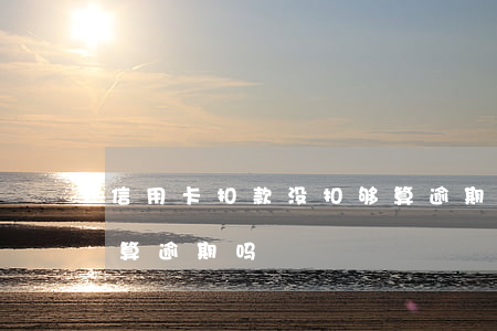 信用卡扣款没扣够算逾期吗(银行卡扣款失败算逾期吗)
