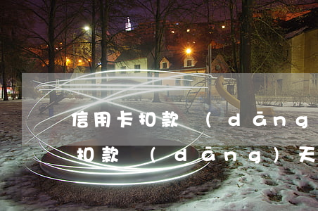 信用卡扣款當(dāng)天存入算逾期嗎(扣款當(dāng)天存款算逾期嗎)