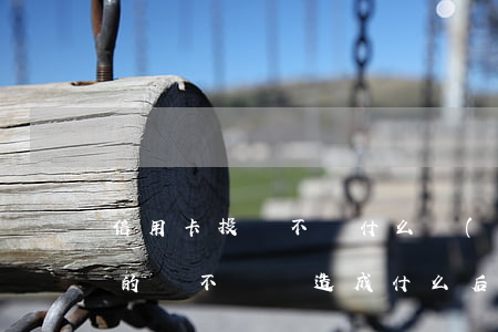 信用卡投錢不還什么結(jié)果(信用卡的錢不還會造成什么后果)