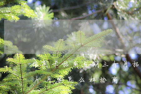 信用卡招商逾期三个月(招商信用卡逾期了3个月,要怎么样协商)