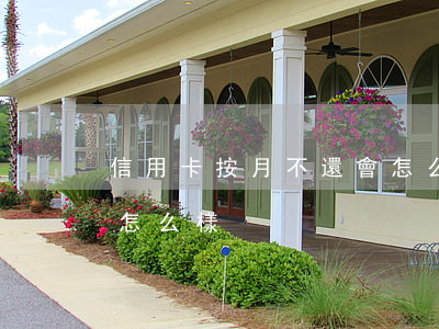 信用卡按月不還會怎么樣(信用卡按月不還會怎么樣)
