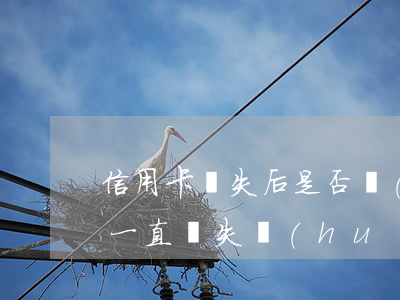 信用卡掛失后是否會(huì)逾期(信用卡一直掛失會(huì)怎樣)