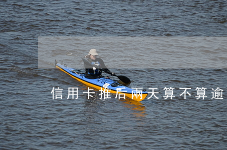 信用卡推后兩天算不算逾期(信用卡 逾期 兩天)