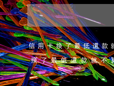 信用卡換了最低還款就不算逾期嘛-信用卡換了最低還款就不算逾期嘛