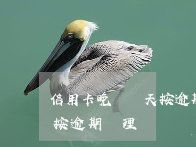 信用卡晚還幾天按逾期處理(信用卡晚還幾天按逾期處理)