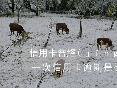 信用卡曾經(jīng)逾期影響貸款么(有一次信用卡逾期是否影響個(gè)人貸款)