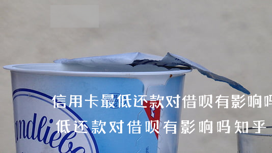 信用卡最低还款对借呗有影响吗-信用卡最低还款对借呗有影响吗知乎