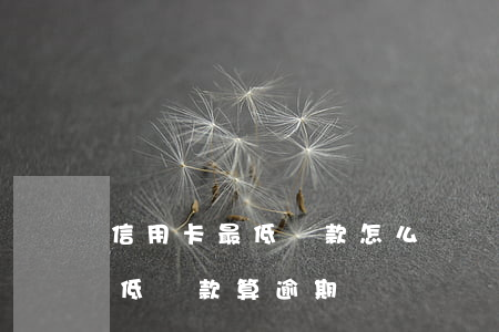 信用卡最低還款怎么還顯示逾期 還信用卡最低還款算逾期嗎