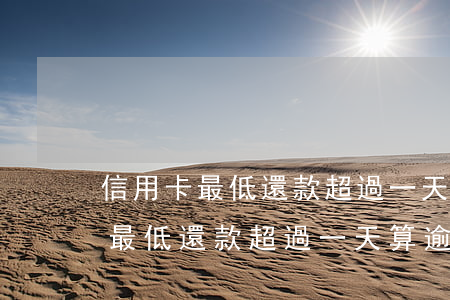 信用卡最低還款超過一天算逾期嗎-信用卡最低還款超過一天算逾期嗎怎么辦