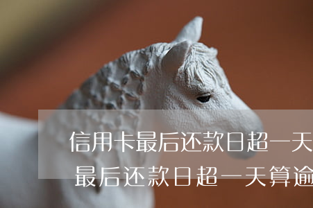信用卡最后还款日超一天算逾期吗-信用卡最后还款日超一天算逾期吗怎么办