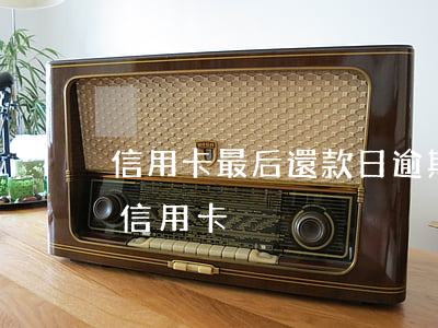 信用卡最后還款日逾期還款(還款到已過期的信用卡)