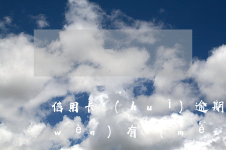 信用卡會(huì)逾期了我們可以去問(wèn)(有沒(méi)有信用卡逾期)