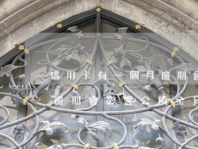 信用卡有一個月逾期會影響(信用卡有一個月逾期會影響公積金貸款嗎)