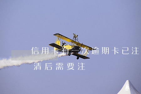 信用卡有一次逾期卡已注銷(逾期的信用卡還清后需要注銷嗎)