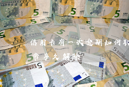 信用卡有一次逾期如何取消(逾期后信用卡异常多久解除)