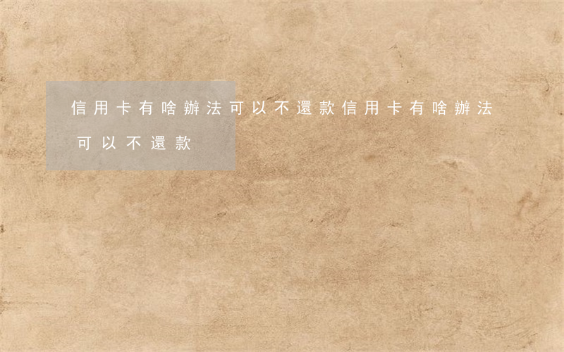 信用卡有啥辦法可以不還款(信用卡有啥辦法可以不還款)