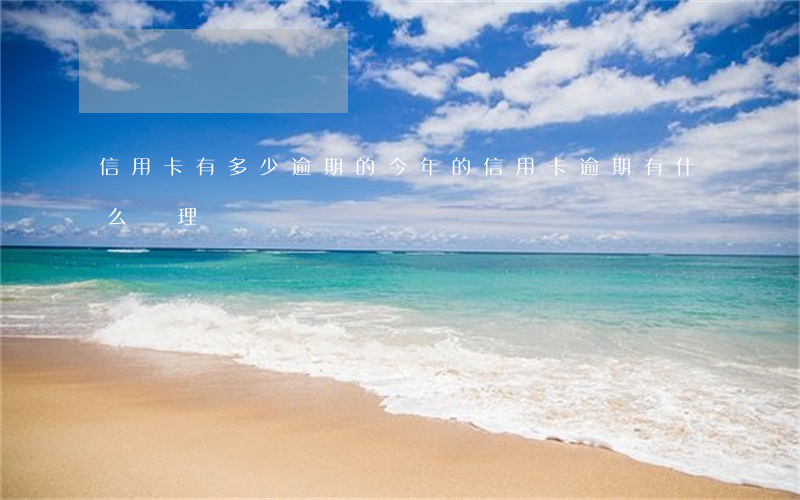 信用卡有多少逾期的(今年的信用卡逾期有什么處理)