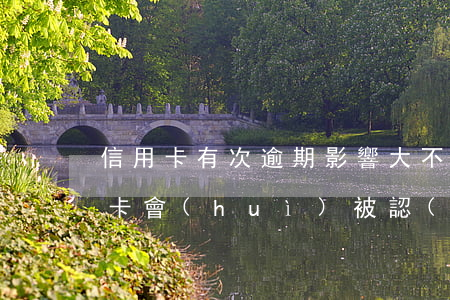 信用卡有次逾期影響大不大(什么情況下信用卡會(huì)被認(rèn)為嚴(yán)重逾期)