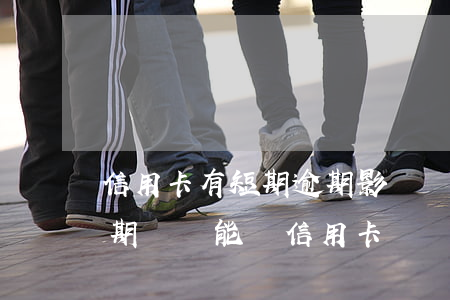 信用卡有短期逾期影響貸款嗎(征信有短期逾期記錄能辦信用卡嗎)