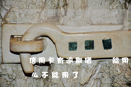 信用卡有逾期借唄還能用么(借唄逾期了為什么不能用了)