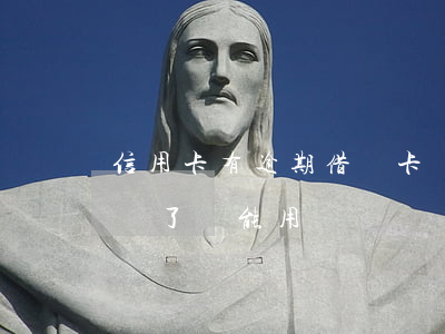 信用卡有逾期借記卡還能用嗎(逾期的信用卡還了還能用嗎)