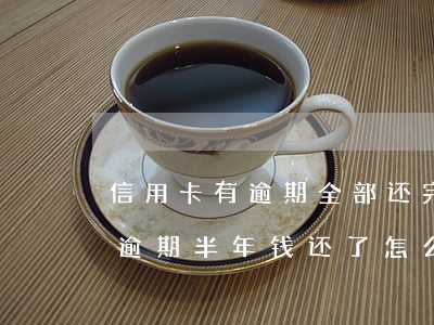 信用卡有逾期全部还完后还能(为什么信用卡逾期半年钱还了怎么还能用)