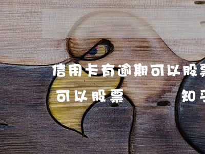 信用卡有逾期可以股票開戶嗎(信用卡有逾期可以股票開戶嗎知乎)