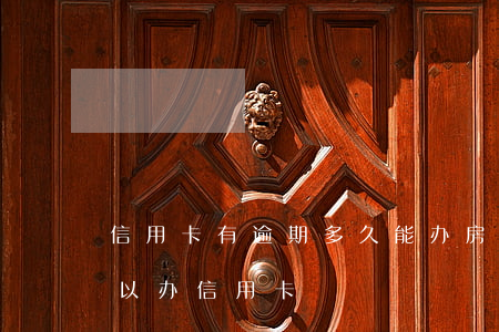 信用卡有逾期多久能办房贷(房贷逾期多久可以办信用卡)