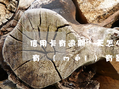 信用卡有逾期幾天怎么辦(信用卡逾期好幾天有沒(méi)有影響)